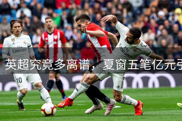 英超究竟多离谱，夏窗五笔亿元引援独占四席还不是最可怕，多项数据完爆其他联赛